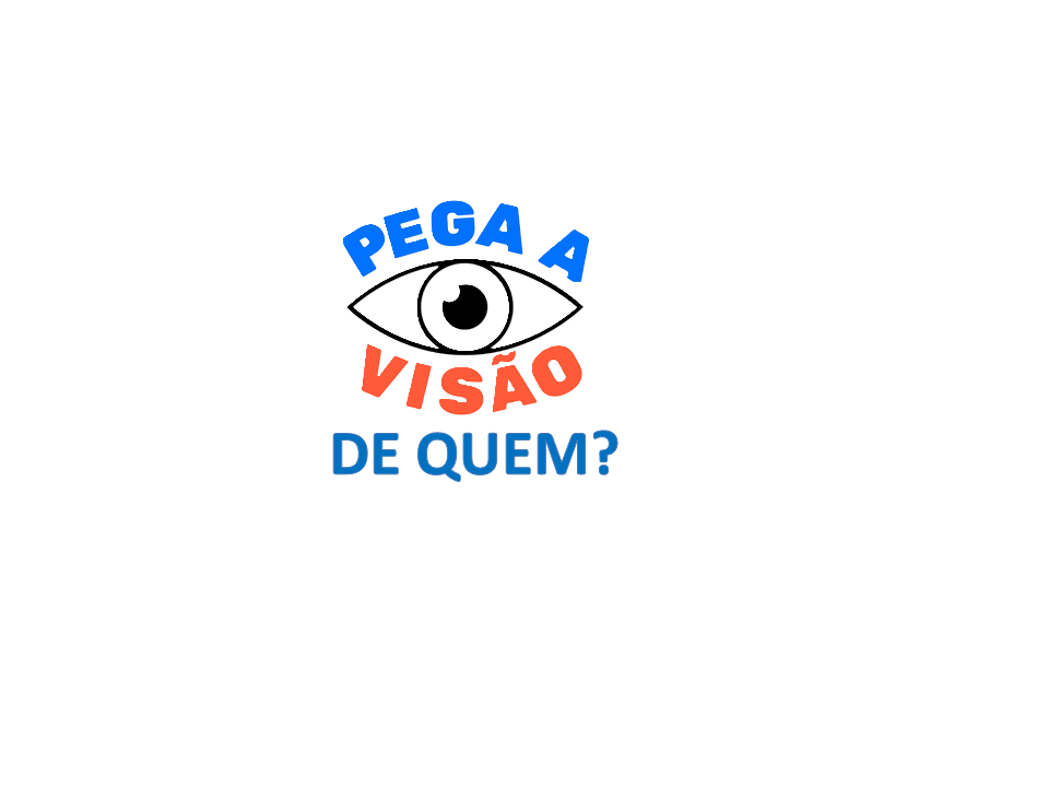 PEGA A VISÃO – DE QUEM?